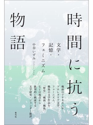 cover image of 時間に抗う物語　文学・記憶・フェミニズム
